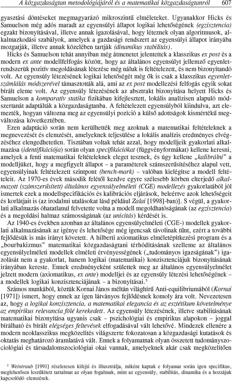 alkalmazkodási szabályok, amelyek a gazdasági rendszert az egyensúlyi állapot irányába mozgatják, illetve annak közelében tartják (dinamikus stabilitás).