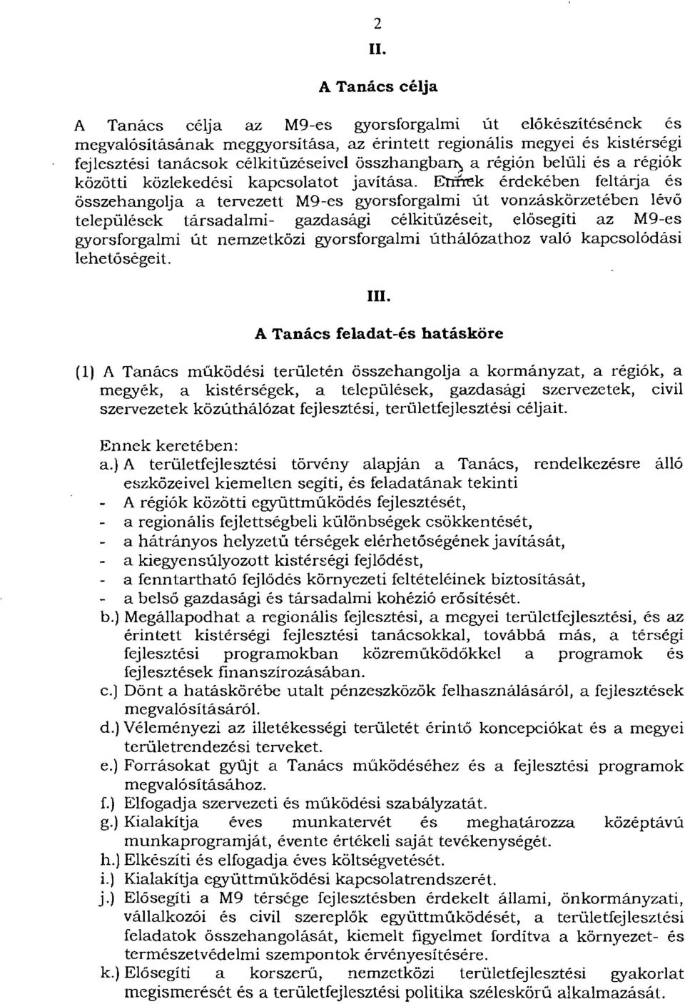 E:rITrek érdekében feltárja és összehangolja a tervezett M9-es gyorsforgalmi út vonzáskörzetében lévő települések társadalmi- gazdasági célkitűzéseit, elősegiti az M9-es gyorsforgalmi út nemzetközi