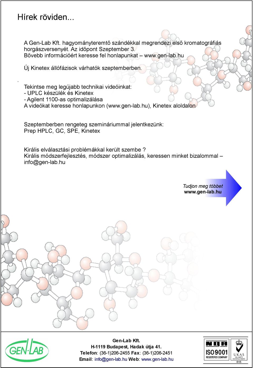 . Tekintse meg legújabb technikai videóinkat: - UPLC készülék és Kinetex - Agilent 1100-as optimalizálása A videókat keresse honlapunkon (), Kinetex aloldalon Szeptemberben rengeteg