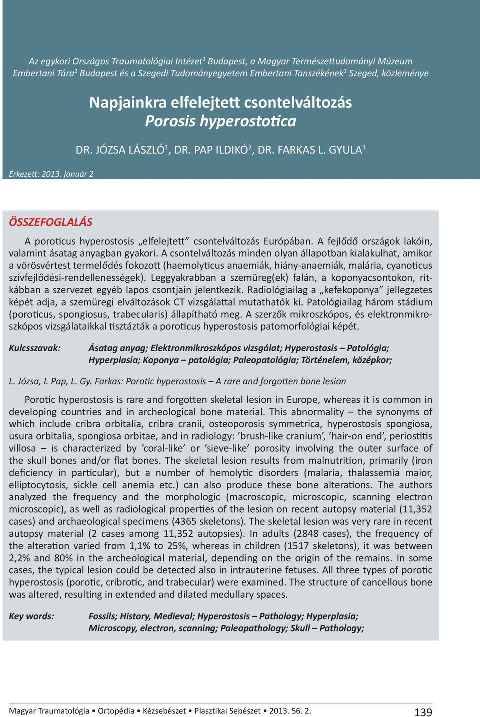 GYULA 3 ÖSSZEFOGLALÁS A poroticus hyperostosis elfelejtett csontelváltozás Európában. A fejlődő országok lakóin, valamint ásatag anyagban gyakori.