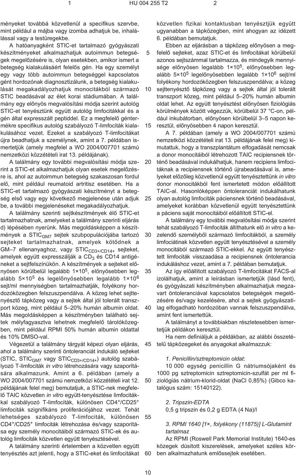 Ha egy személyt egy vagy több autoimmun betegséggel kapcsolatos gént hordozónak diagnosztizálunk, a betegség kialakulását megakadályozhatjuk monocitákból származó STIC beadásával az élet korai