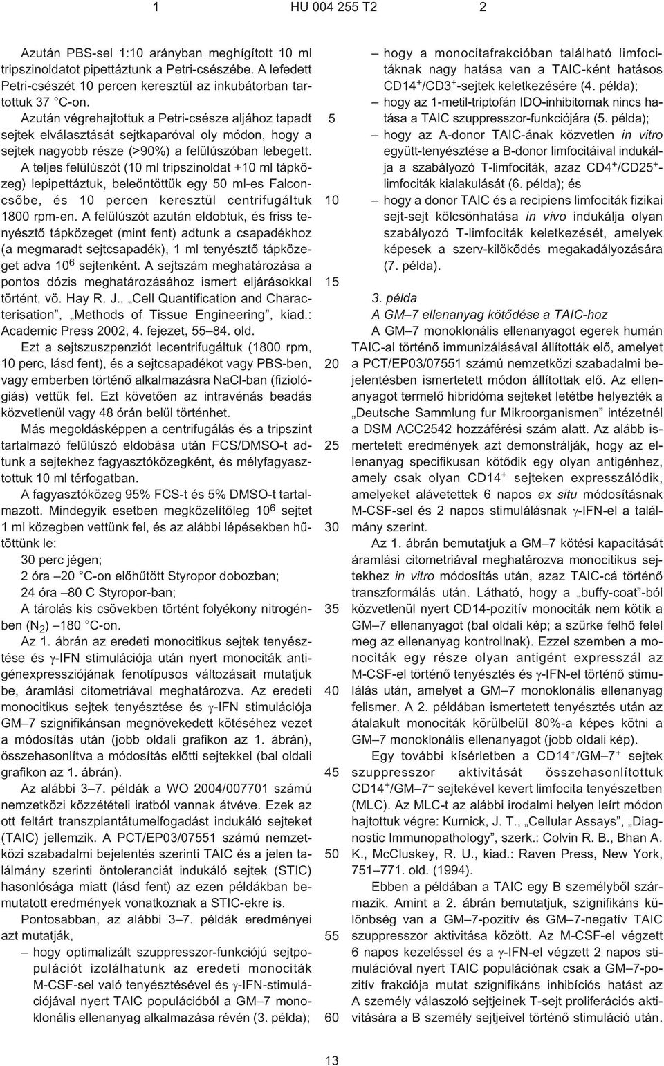 A teljes felülúszót ( ml tripszinoldat + ml tápközeg) lepipettáztuk, beleöntöttük egy 0 ml¹es Falconcsõbe, és percen keresztül centrifugáltuk 1800 rpm¹en.