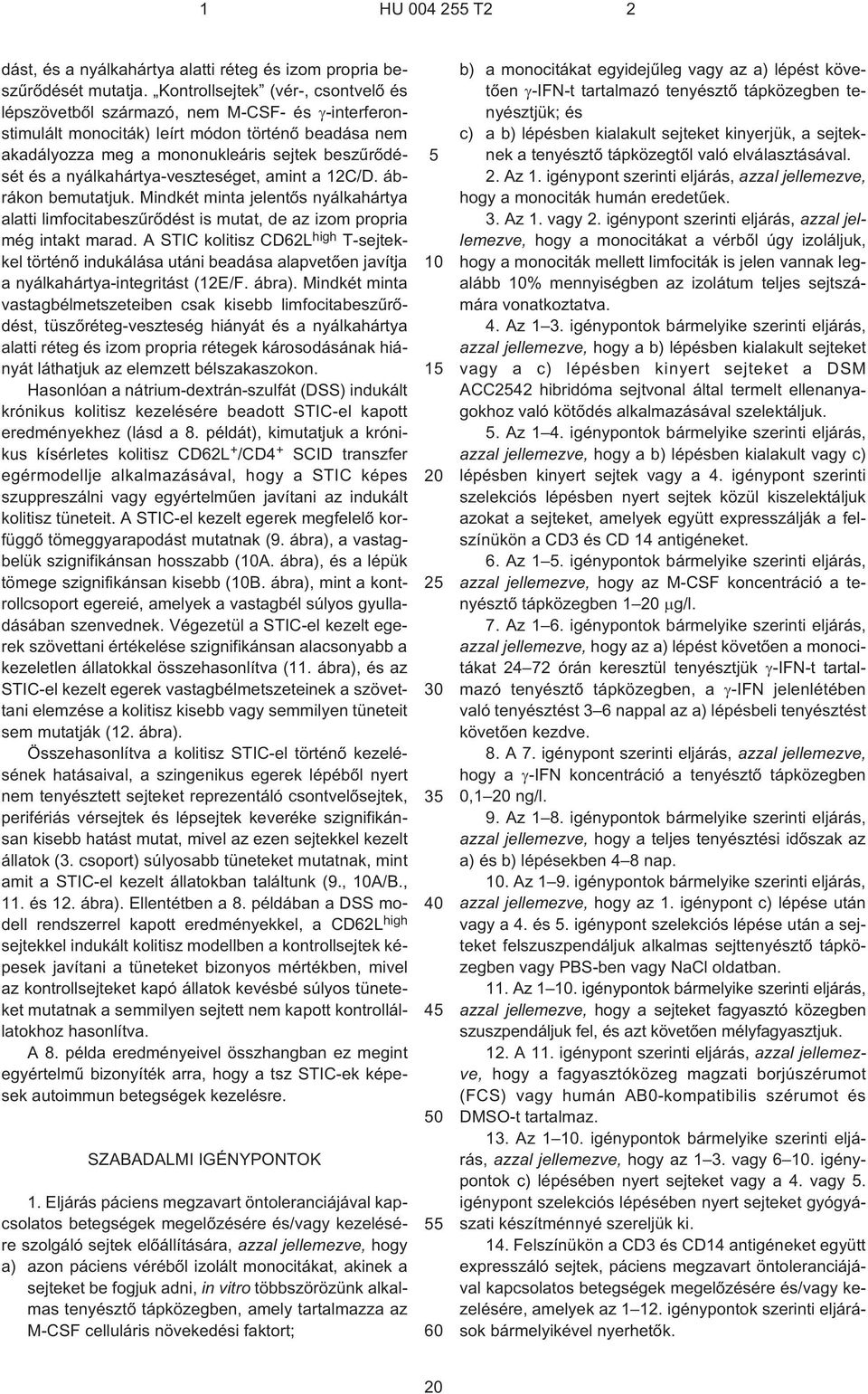 nyálkahártya-veszteséget, amint a 12C/D. ábrákon bemutatjuk. Mindkét minta jelentõs nyálkahártya alatti limfocitabeszûrõdést is mutat, de az izom propria még intakt marad.