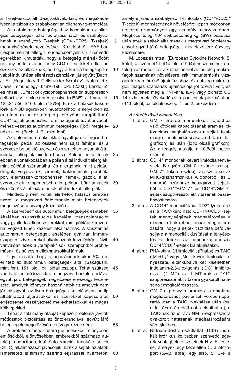 Közelebbrõl, EAE-ban ( experimental allergic encephalomyelitis ) szenvedõ egerekben kimutatták, hogy a betegség mérséklõdött néhány héttel azután, hogy CD4b T¹sejteket adtak be ezeknek az állatoknak,