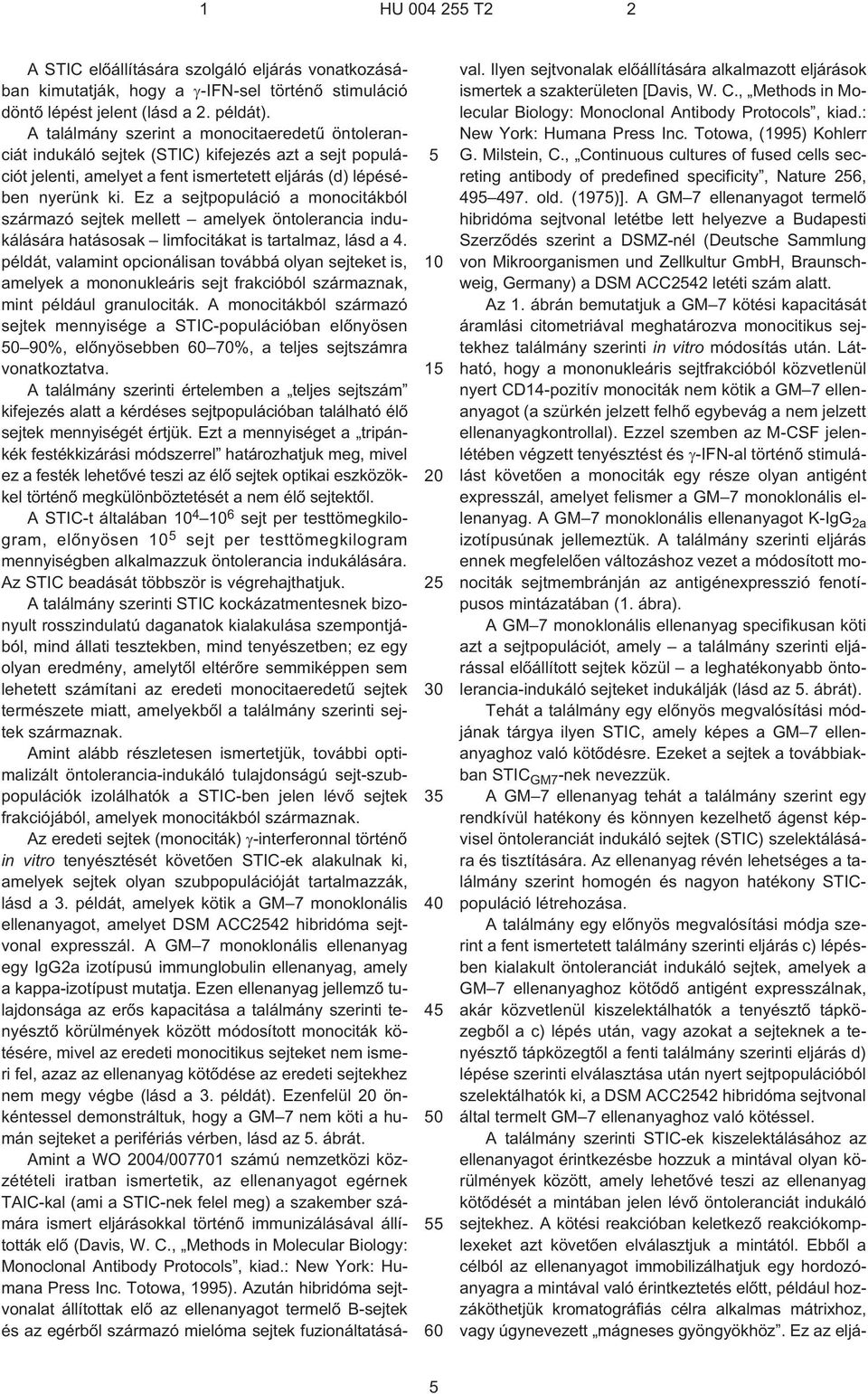 Ez a sejtpopuláció a monocitákból származó sejtek mellett amelyek öntolerancia indukálására hatásosak limfocitákat is tartalmaz, lásd a 4.