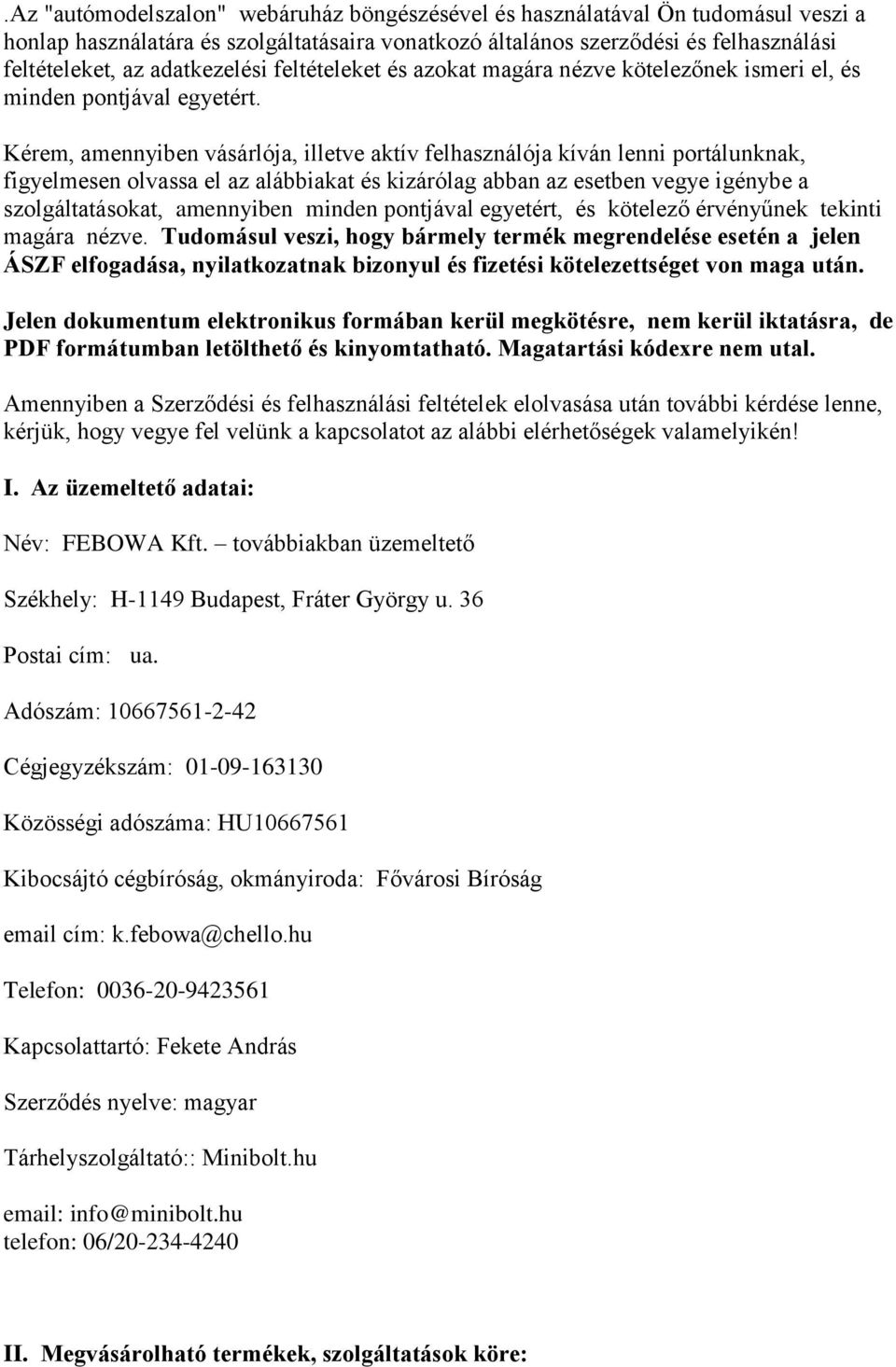 Kérem, amennyiben vásárlója, illetve aktív felhasználója kíván lenni portálunknak, figyelmesen olvassa el az alábbiakat és kizárólag abban az esetben vegye igénybe a szolgáltatásokat, amennyiben