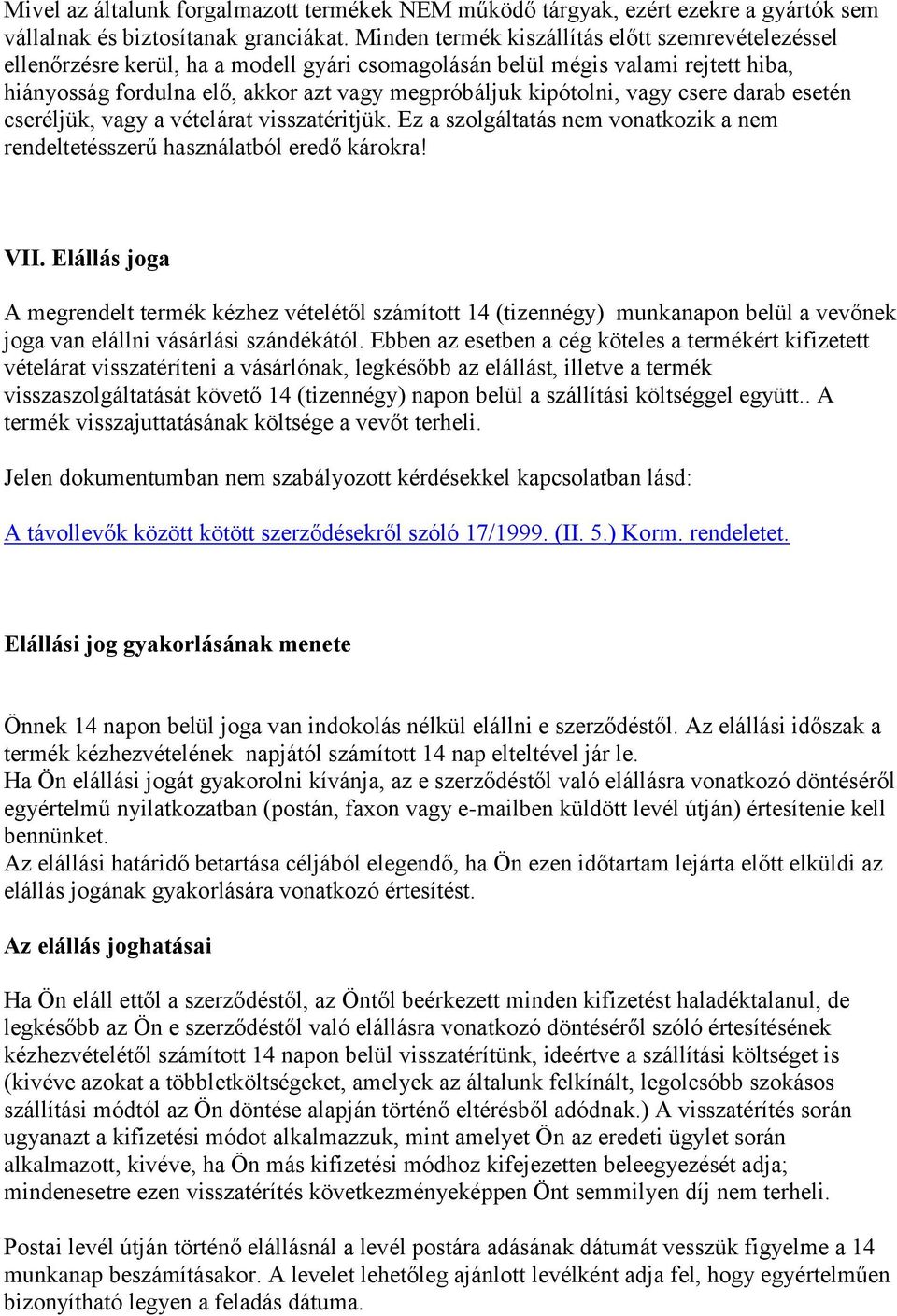 vagy csere darab esetén cseréljük, vagy a vételárat visszatéritjük. Ez a szolgáltatás nem vonatkozik a nem rendeltetésszerű használatból eredő károkra! VII.