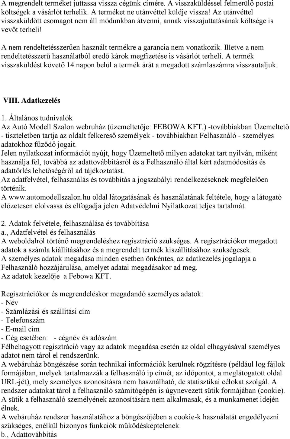 Illetve a nem rendeltetésszerű használatból eredő károk megfizetése is vásárlót terheli. A termék visszaküldést követő 14 napon belül a termék árát a megadott számlaszámra visszautaljuk. VIII.