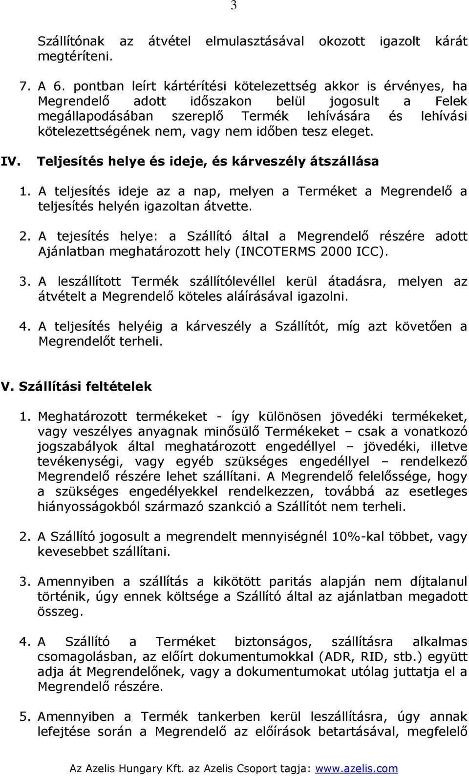 időben tesz eleget. IV. Teljesítés helye és ideje, és kárveszély átszállása 1. A teljesítés ideje az a nap, melyen a Terméket a Megrendelő a teljesítés helyén igazoltan átvette. 2.