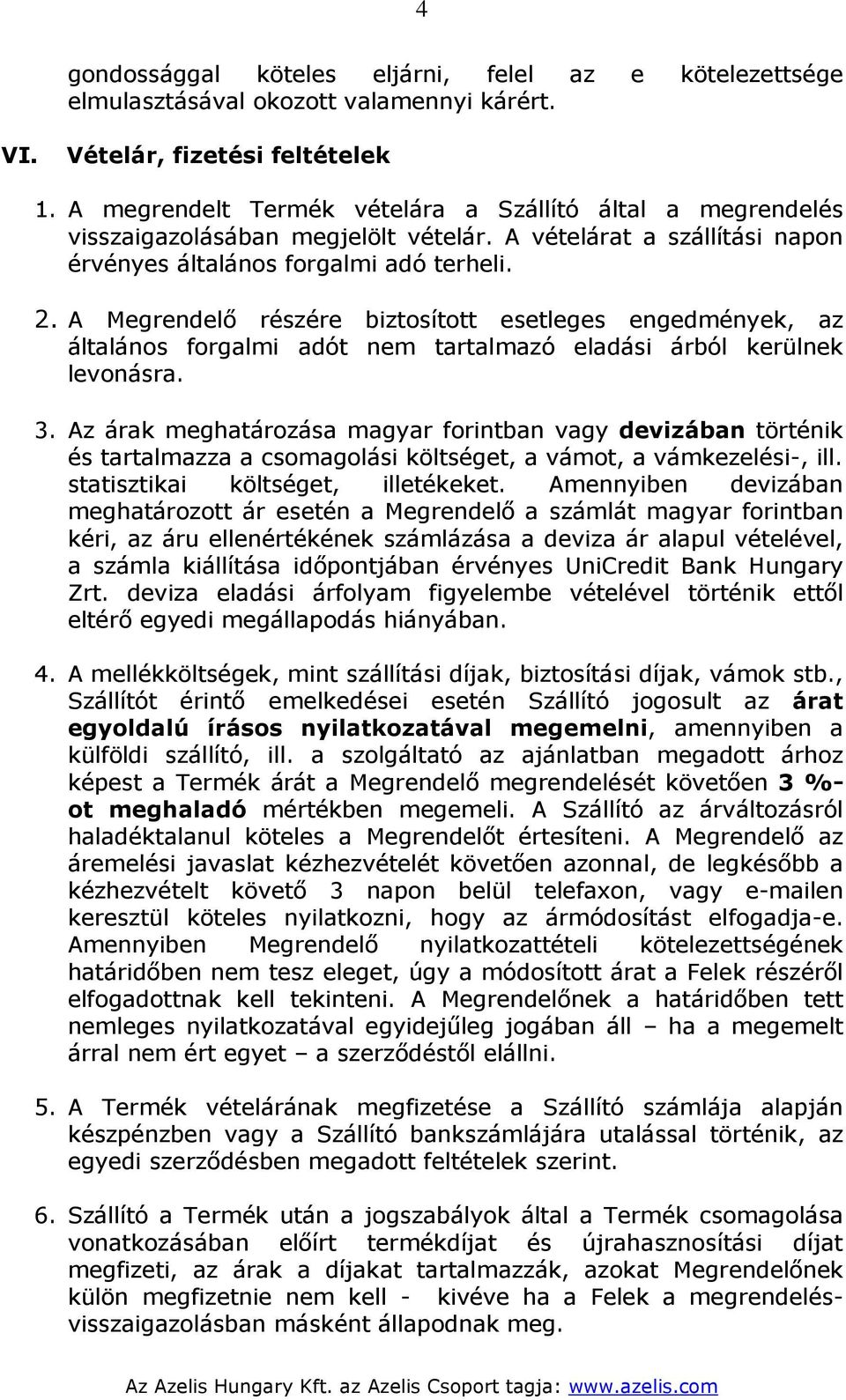 A Megrendelő részére biztosított esetleges engedmények, az általános forgalmi adót nem tartalmazó eladási árból kerülnek levonásra. 3.