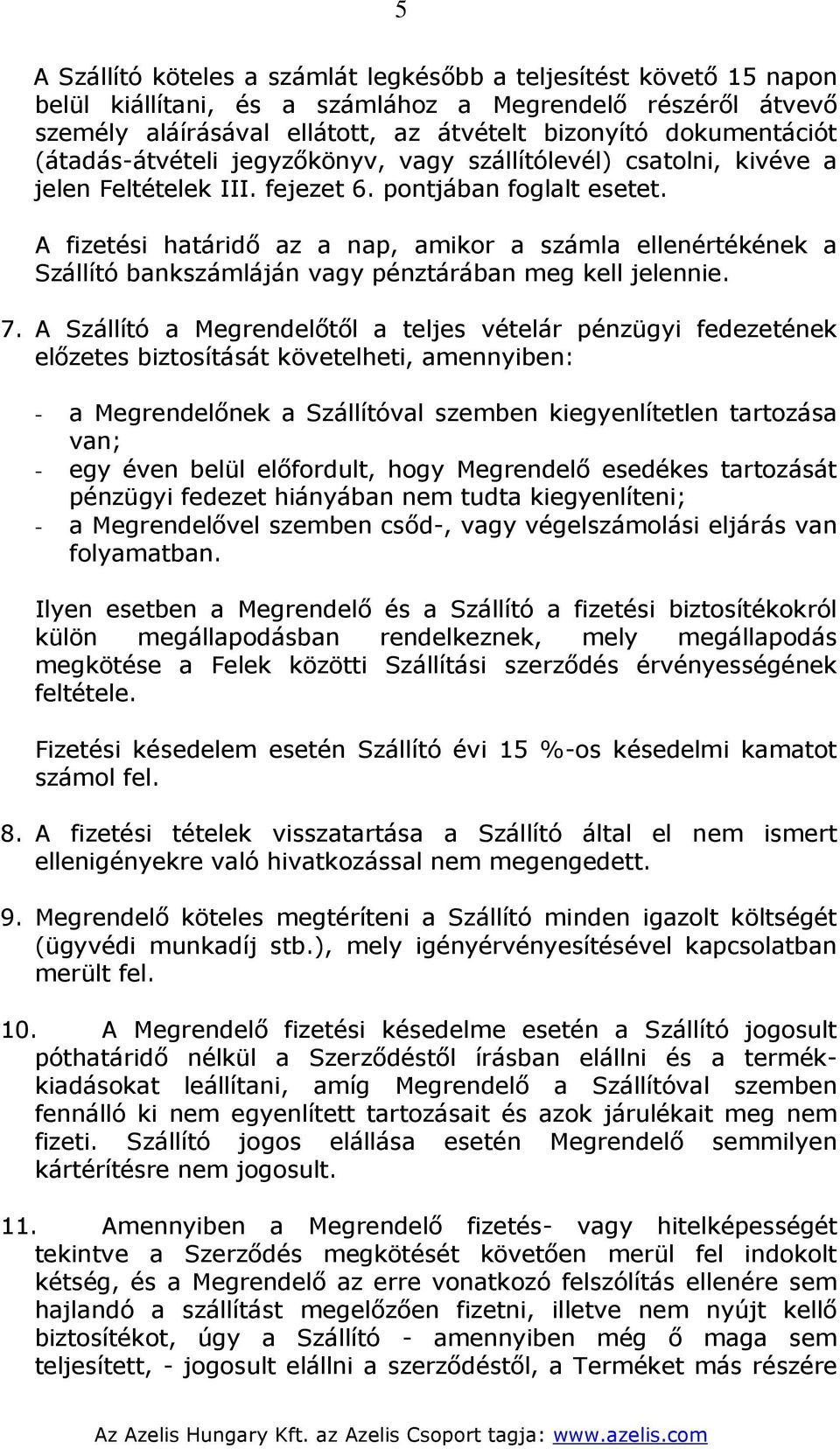 A fizetési határidő az a nap, amikor a számla ellenértékének a Szállító bankszámláján vagy pénztárában meg kell jelennie. 7.