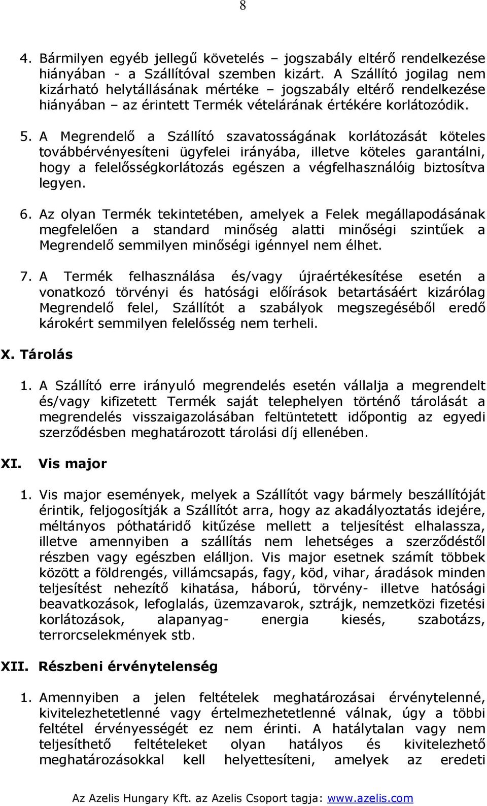 A Megrendelő a Szállító szavatosságának korlátozását köteles továbbérvényesíteni ügyfelei irányába, illetve köteles garantálni, hogy a felelősségkorlátozás egészen a végfelhasználóig biztosítva