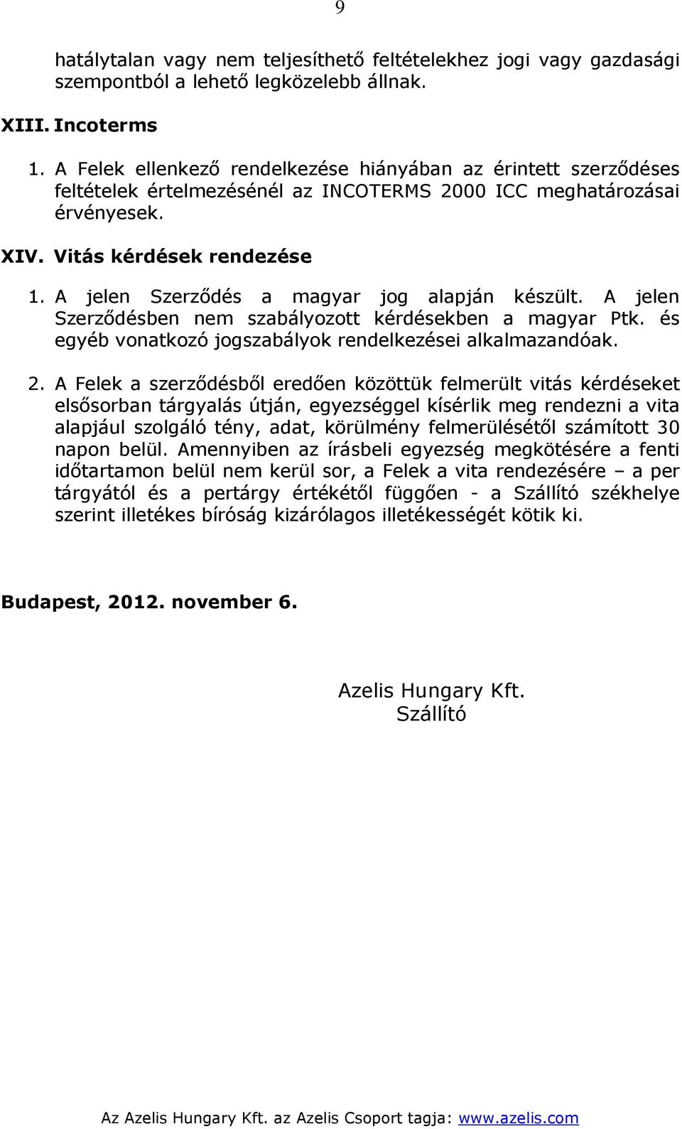 A jelen Szerződés a magyar jog alapján készült. A jelen Szerződésben nem szabályozott kérdésekben a magyar Ptk. és egyéb vonatkozó jogszabályok rendelkezései alkalmazandóak. 2.