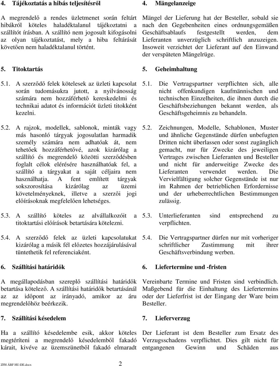 Mängel der Lieferung hat der Besteller, sobald sie nach den Gegebenheiten eines ordnungsgemäßen Geschäftsablaufs festgestellt werden, dem Lieferanten unverzüglich schriftlich anzuzeigen.