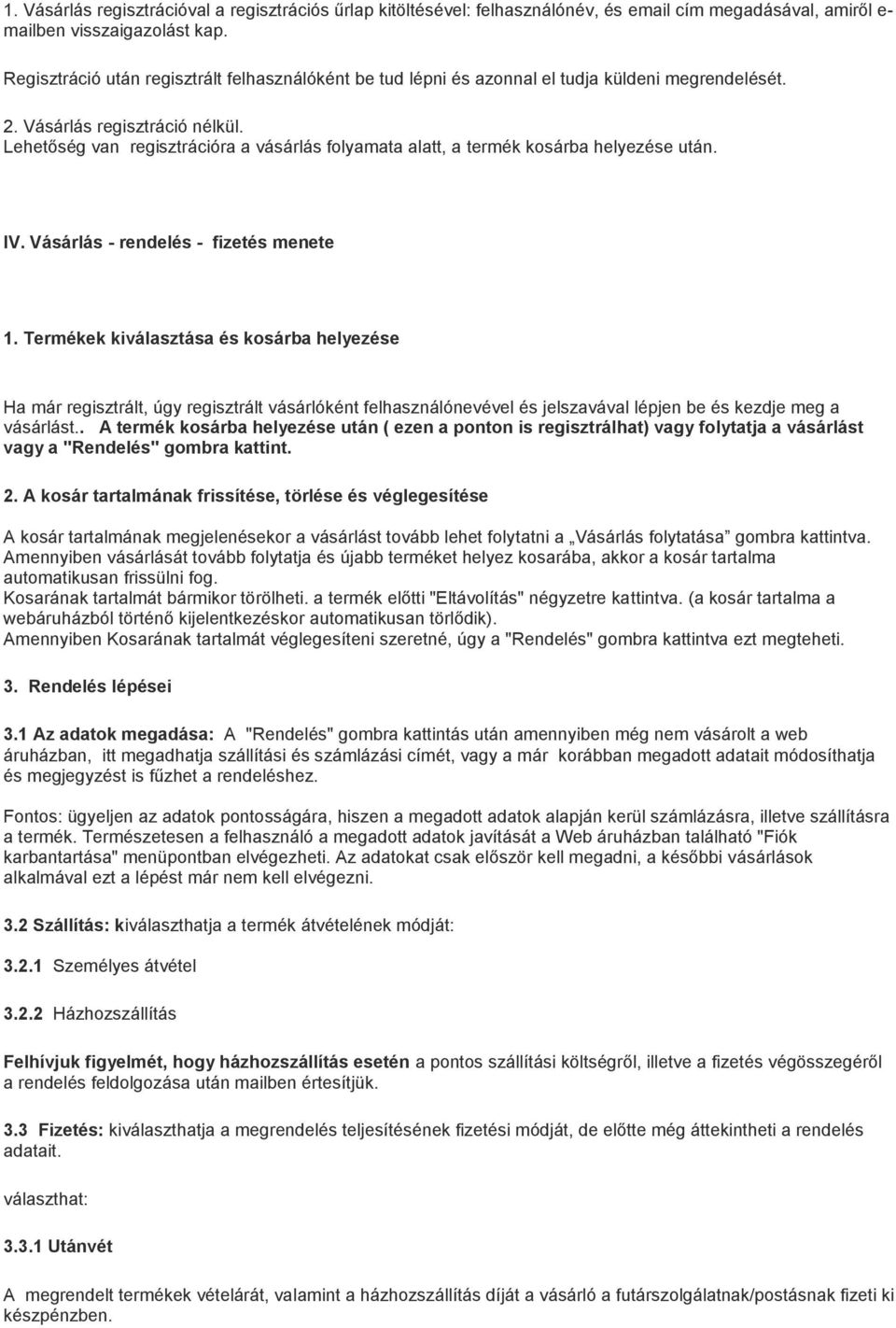 Lehetőség van regisztrációra a vásárlás folyamata alatt, a termék kosárba helyezése után. IV. Vásárlás - rendelés - fizetés menete 1.