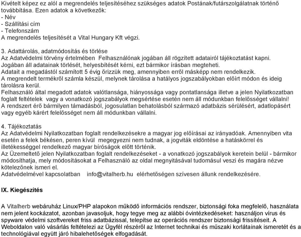 Adattárolás, adatmódosítás és törlése Az Adatvédelmi törvény értelmében Felhasználónak jogában áll rögzített adatairól tájékoztatást kapni.