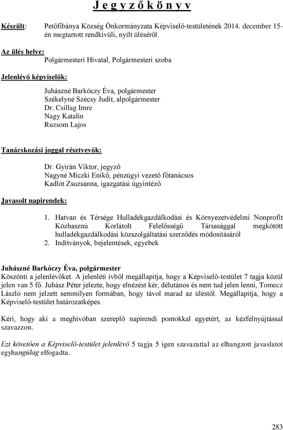 Gyirán Viktor, jegyző Nagyné Miczki Enikő, pénzügyi vezető főtanácsos Kadlót Zsuzsanna, igazgatási ügyintéző 1.