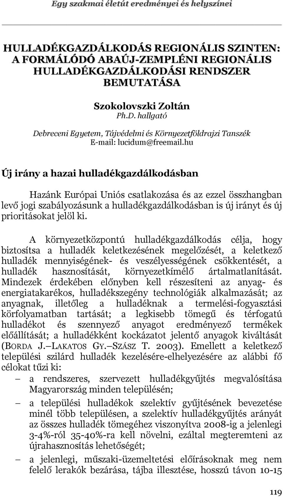 A környezetközpontú hulladékgazdálkodás célja, hogy biztosítsa a hulladék keletkezésének megelőzését, a keletkező hulladék mennyiségének- és veszélyességének csökkentését, a hulladék hasznosítását,