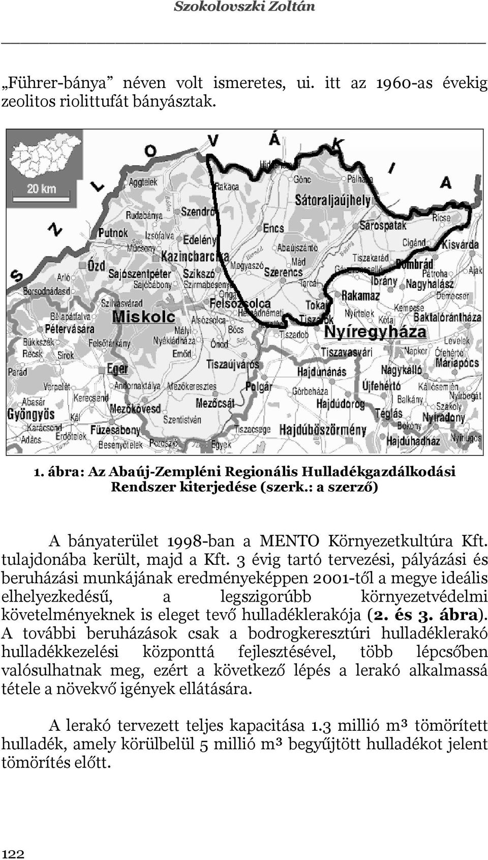 3 évig tartó tervezési, pályázási és beruházási munkájának eredményeképpen 2001-től a megye ideális elhelyezkedésű, a legszigorúbb környezetvédelmi követelményeknek is eleget tevő hulladéklerakója (2.