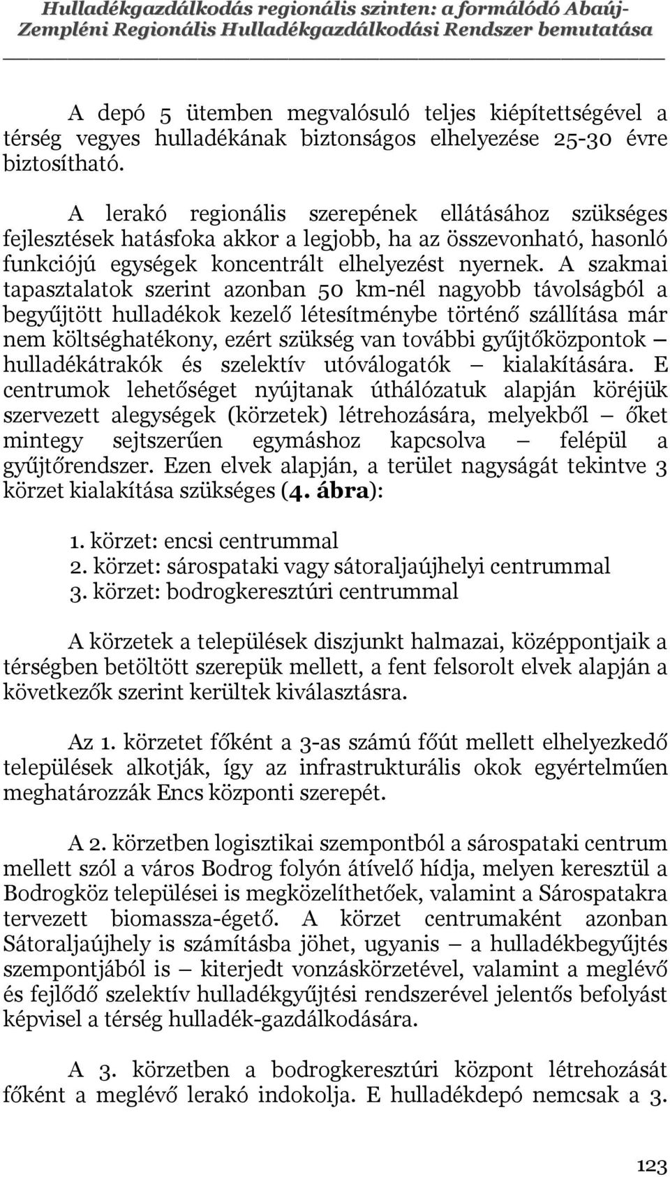 A lerakó regionális szerepének ellátásához szükséges fejlesztések hatásfoka akkor a legjobb, ha az összevonható, hasonló funkciójú egységek koncentrált elhelyezést nyernek.