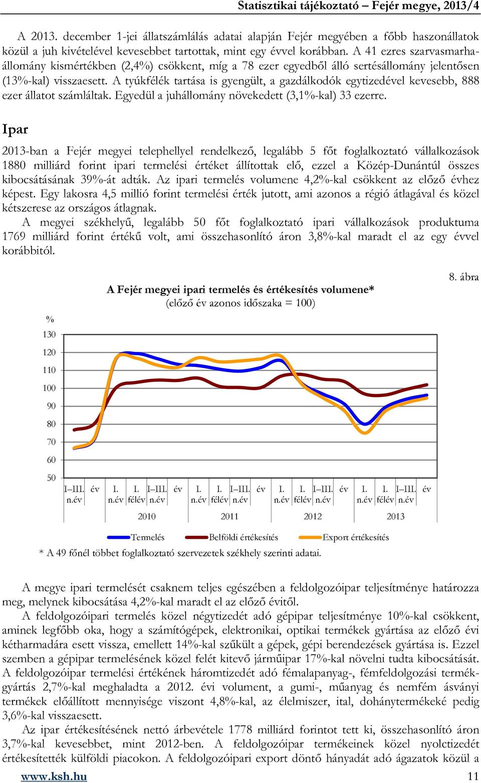 A tyúkfélék tartása is gyengült, a gazdálkodók egytizedével kevesebb, 888 ezer állatot számláltak. Egyedül a juhállomány növekedett (3,1%-kal) 33 ezerre.