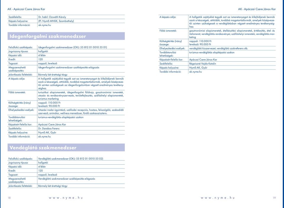 Idegenforgalmi szakmenedzser szakképesítés-elágazás szakképesítés: Jelentkezési feltételek: Bármely két érettségi tárgy A hallgatók sajátjukká tegyék azt az ismeretanyagot és kifejlődjenek bennük