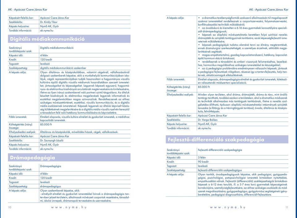 dolgozó szakemberek képzése, akik a munkahelyük kommunikációjában iskolájuk, cégük reprezentációjában tudják hasznosítani a hagyományos vizuális kultúrára épülő digitális vizuális médiumok