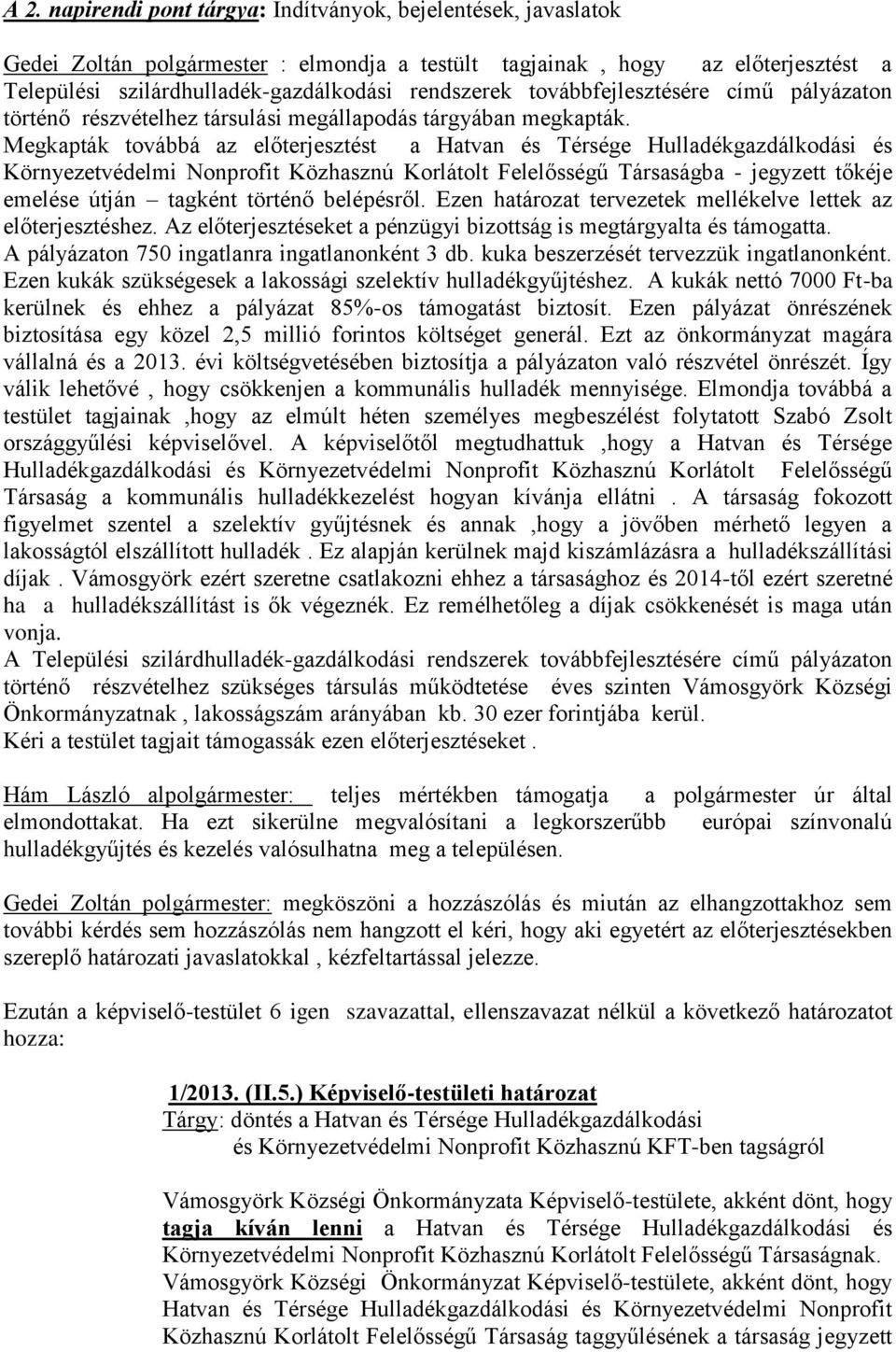 Megkapták továbbá az előterjesztést a Hatvan és Térsége Hulladékgazdálkodási és Környezetvédelmi Nonprofit Közhasznú Korlátolt Felelősségű Társaságba - jegyzett tőkéje emelése útján tagként történő