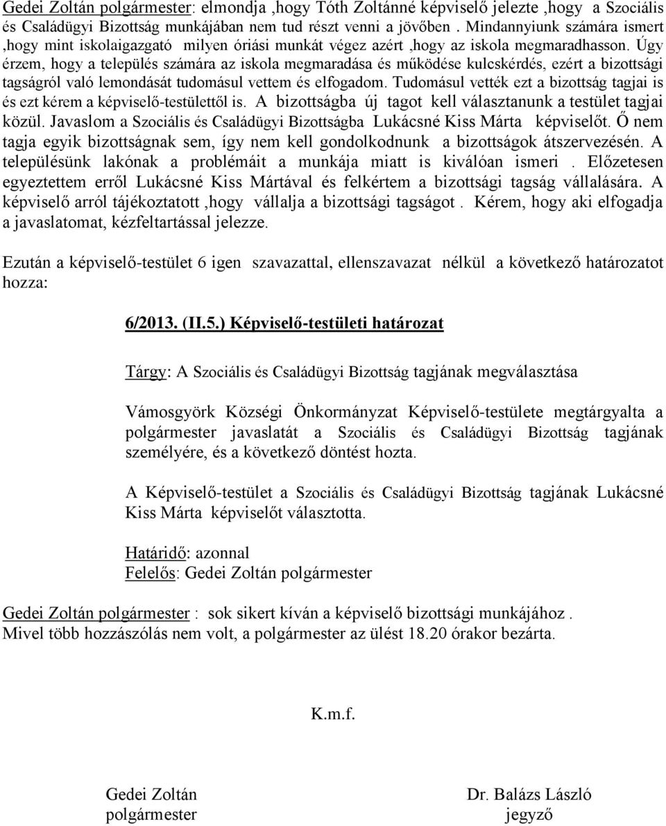 Úgy érzem, hogy a település számára az iskola megmaradása és működése kulcskérdés, ezért a bizottsági tagságról való lemondását tudomásul vettem és elfogadom.