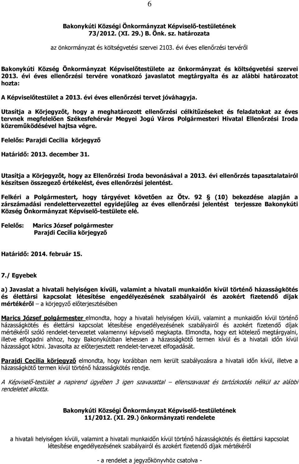 évi éves ellenőrzési tervére vonatkozó javaslatot megtárgyalta és az alábbi határozatot hozta: A Képviselőtestület a 2013. évi éves ellenőrzési tervet jóváhagyja.