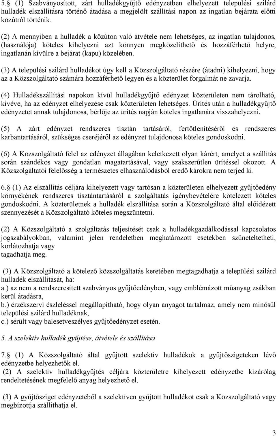 (2) A mennyiben a hulladék a közúton való átvétele nem lehetséges, az ingatlan tulajdonos, (használója) köteles kihelyezni azt könnyen megközelíthető és hozzáférhető helyre, ingatlanán kívülre a
