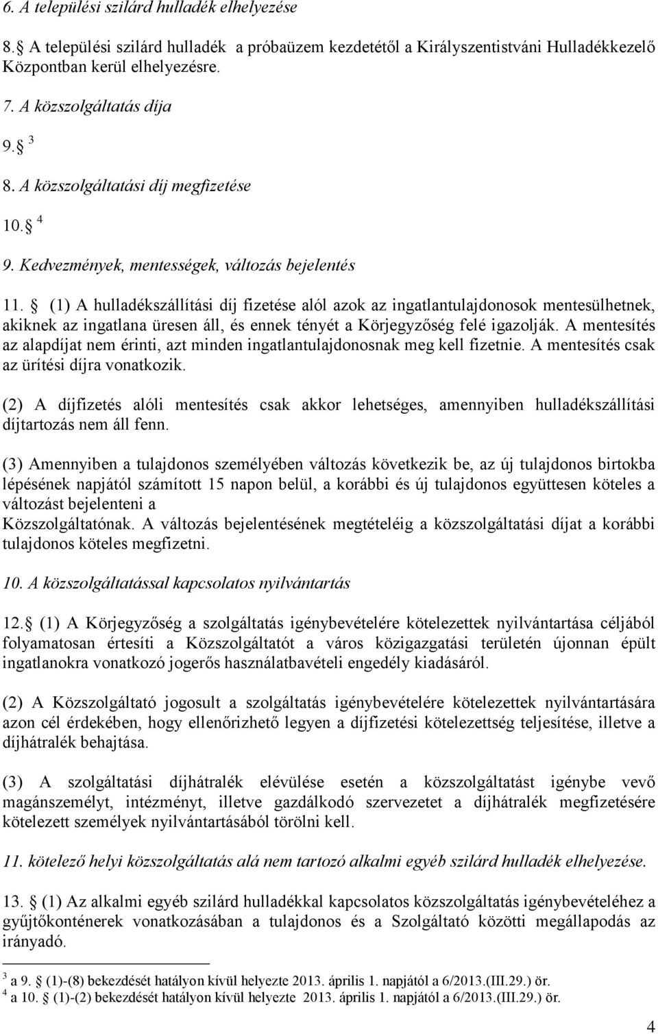 (1) A hulladékszállítási díj fizetése alól azok az ingatlantulajdonosok mentesülhetnek, akiknek az ingatlana üresen áll, és ennek tényét a Körjegyzőség felé igazolják.