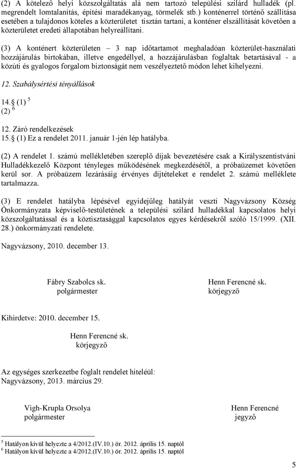 (3) A konténert közterületen 3 nap időtartamot meghaladóan közterület-használati hozzájárulás birtokában, illetve engedéllyel, a hozzájárulásban foglaltak betartásával - a közúti és gyalogos forgalom