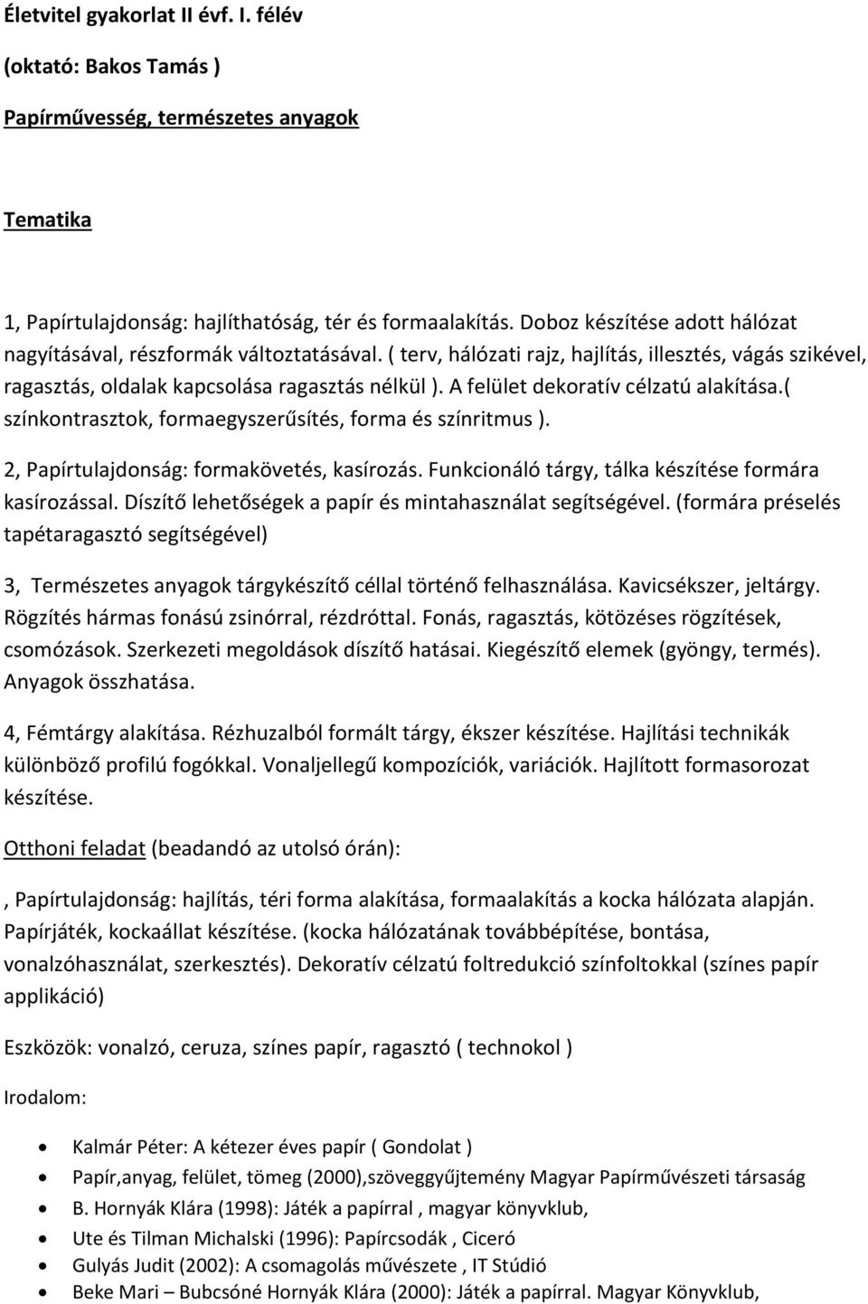 A felület dekoratív célzatú alakítása.( színkontrasztok, formaegyszerűsítés, forma és színritmus ). 2, Papírtulajdonság: formakövetés, kasírozás.