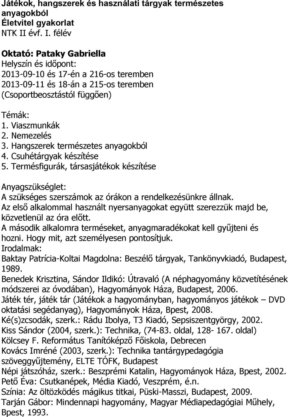 Nemezelés 3. Hangszerek természetes anyagokból 4. Csuhétárgyak készítése 5. Termésfigurák, társasjátékok készítése Anyagszükséglet: A szükséges szerszámok az órákon a rendelkezésünkre állnak.