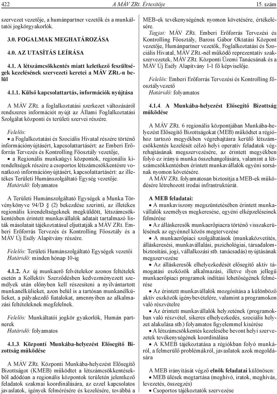 a foglalkoztatási szerkezet változásáról rendszeres információt nyújt az Állami Foglalkoztatási Szolgálat központi és területi szervei részére.