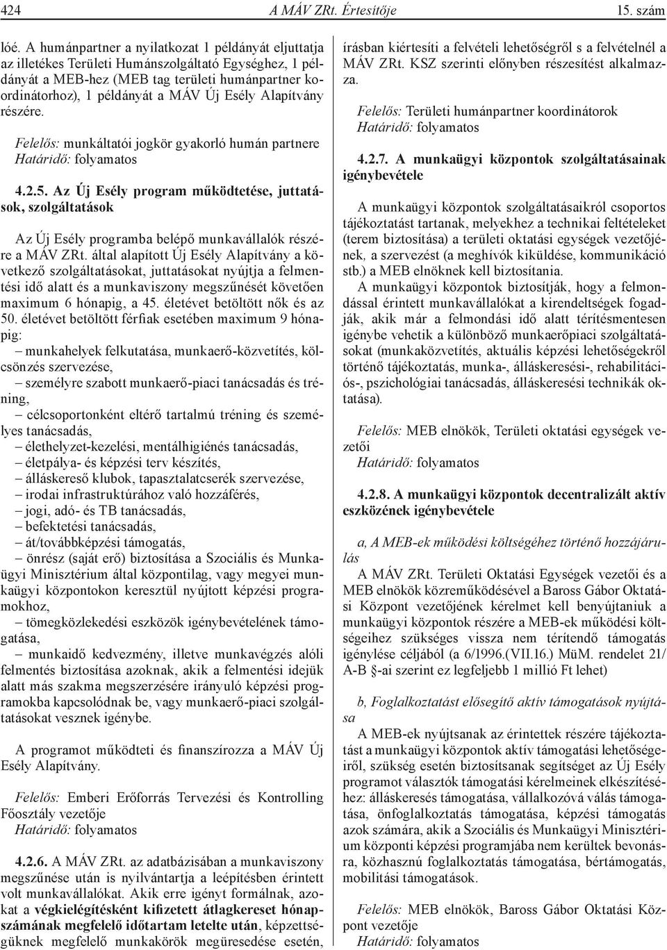 Alapítvány részére. Felelős: munkáltatói jogkör gyakorló humán partnere 4.2.5. Az Új Esély program működtetése, juttatások, szolgáltatások Az Új Esély programba belépő munkavállalók részére a MÁV ZRt.