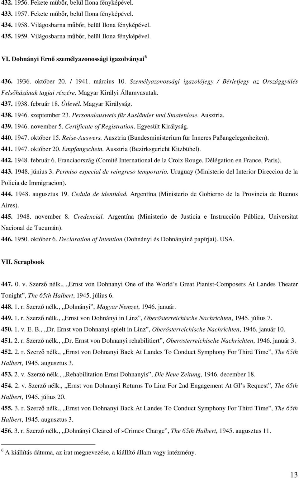 Személyazonossági igazolójegy / Bérletjegy az Országgyűlés Felsőházának tagjai részére. Magyar Királyi Államvasutak. 437. 1938. február 18. Útlevél. Magyar Királyság. 438. 1946. szeptember 23.