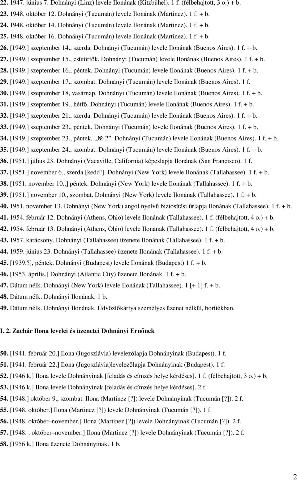 Dohnányi (Tucumán) levele Ilonának (Buenos Aires). 1 f. + b. 27. [1949.] szeptember 15., csütörtök. Dohnányi (Tucumán) levele Ilonának (Buenos Aires). 1 f. + b. 28. [1949.] szeptember 16., péntek.