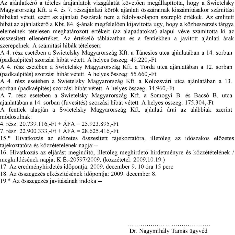 -ának megfelelően kijavította úgy, hogy a közbeszerzés tárgya elemeinek tételesen meghatározott értékeit (az alapadatokat) alapul véve számította ki az összesített ellenértéket.