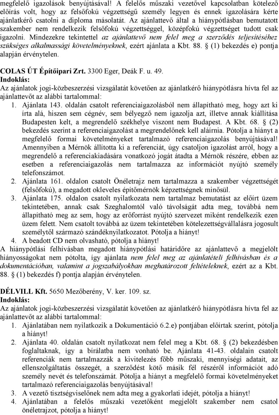 Az ajánlattevő által a hiánypótlásban bemutatott szakember nem rendelkezik felsőfokú végzettséggel, középfokú végzettséget tudott csak igazolni.