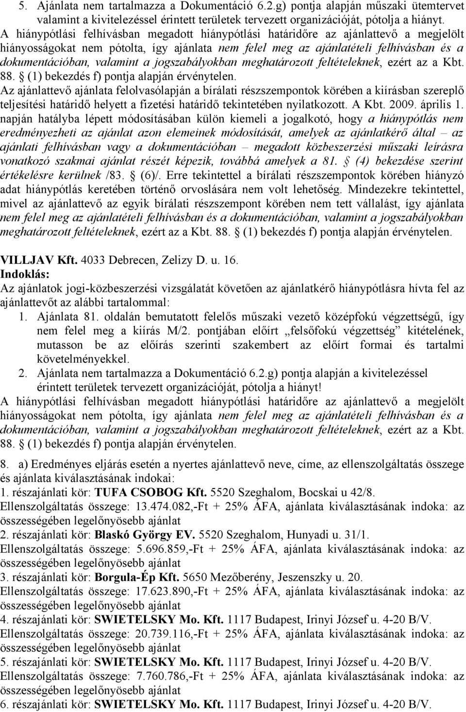 valamint a jogszabályokban meghatározott feltételeknek, ezért az a Kbt. 88. (1) bekezdés f) pontja alapján érvénytelen.