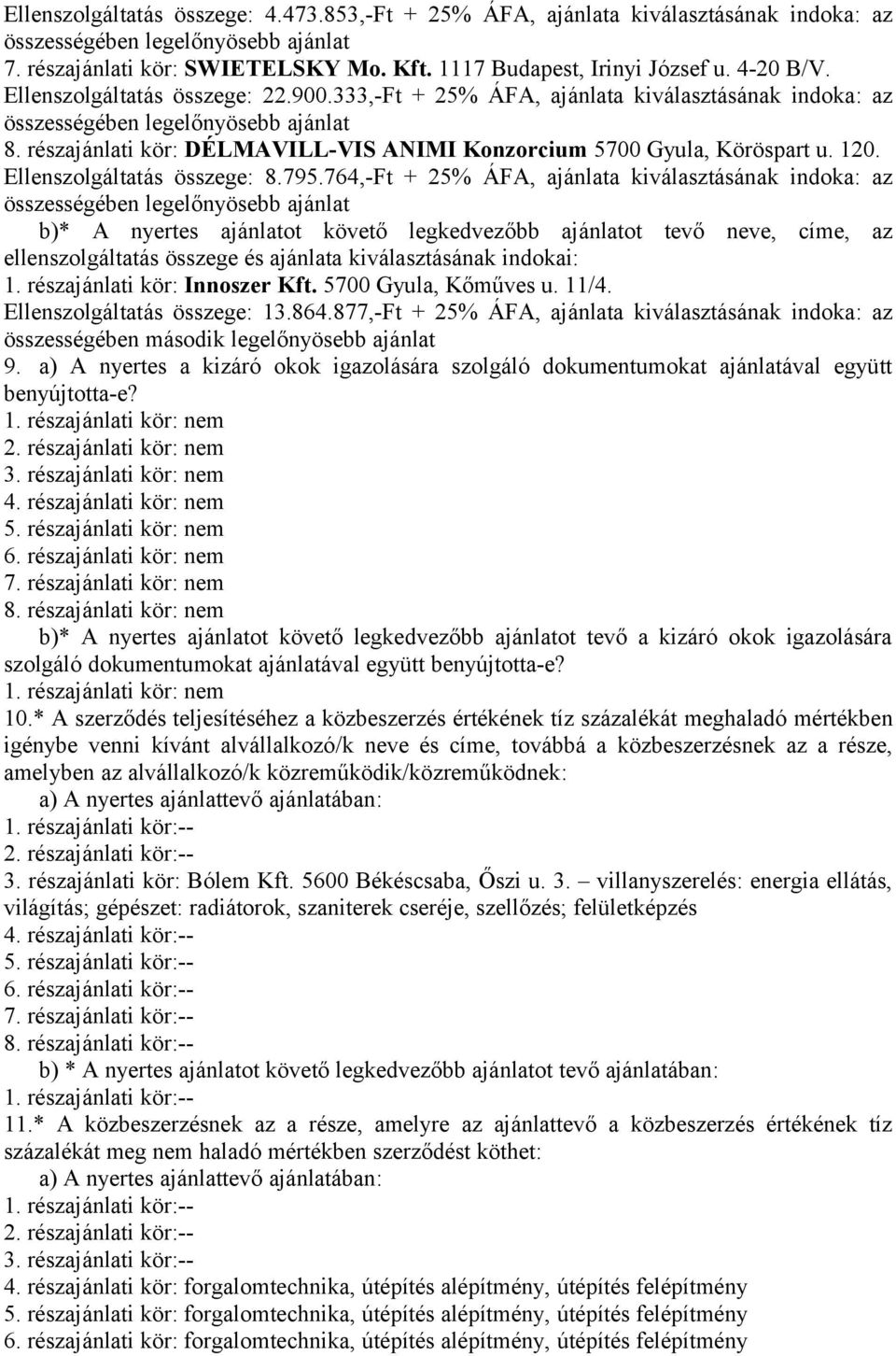 795.764,-Ft + 25% ÁFA, ajánlata kiválasztásának indoka: az b)* A nyertes ajánlatot követő legkedvezőbb ajánlatot tevő neve, címe, az ellenszolgáltatás összege és ajánlata kiválasztásának indokai: 1.