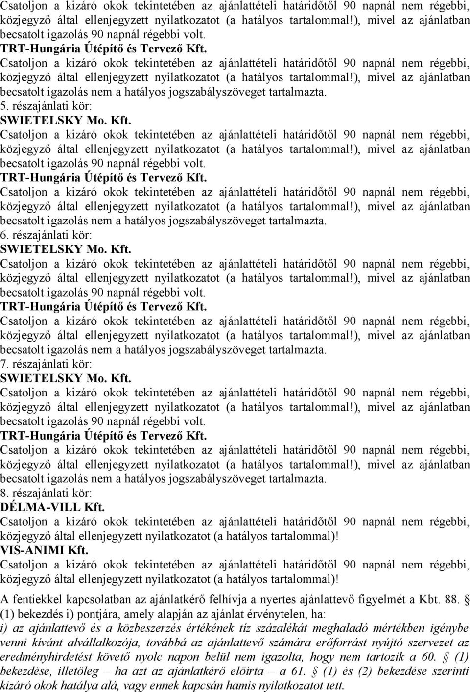 TRT-Hungária Útépítő és Tervező Kft. becsatolt igazolás nem a hatályos jogszabályszöveget tartalmazta. 7. részajánlati kör: SWIETELSKY Mo. Kft. becsatolt igazolás 90 napnál régebbi volt.