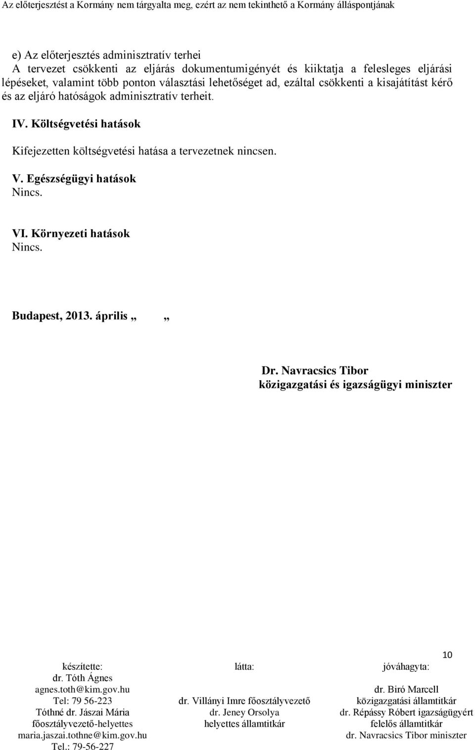 hatóságok adminisztratív terheit. IV. Költségvetési hatások Kifejezetten költségvetési hatása a tervezetnek nincsen. V.