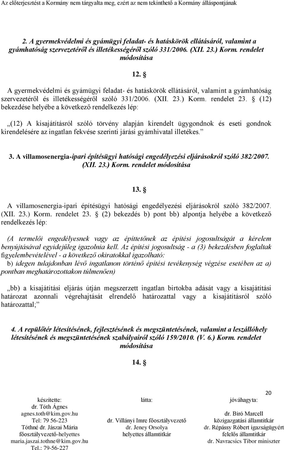 (12) bekezdése helyébe a következő rendelkezés lép: (12) A kisajátításról szóló törvény alapján kirendelt ügygondnok és eseti gondnok kirendelésére az ingatlan fekvése szerinti járási gyámhivatal