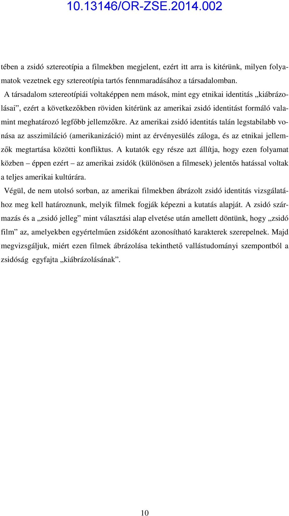 jellemzőkre. Az amerikai zsidó identitás talán legstabilabb vonása az asszimiláció (amerikanizáció) mint az érvényesülés záloga, és az etnikai jellemzők megtartása közötti konfliktus.