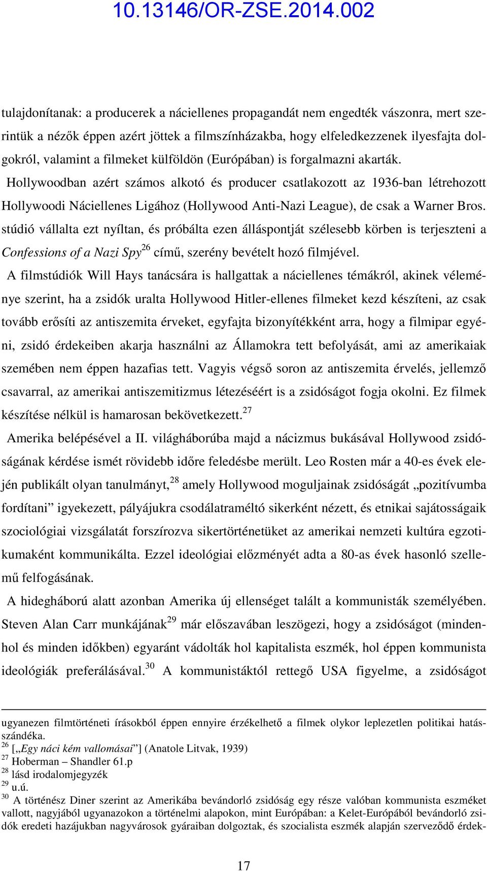 Hollywoodban azért számos alkotó és producer csatlakozott az 1936-ban létrehozott Hollywoodi Náciellenes Ligához (Hollywood Anti-Nazi League), de csak a Warner Bros.