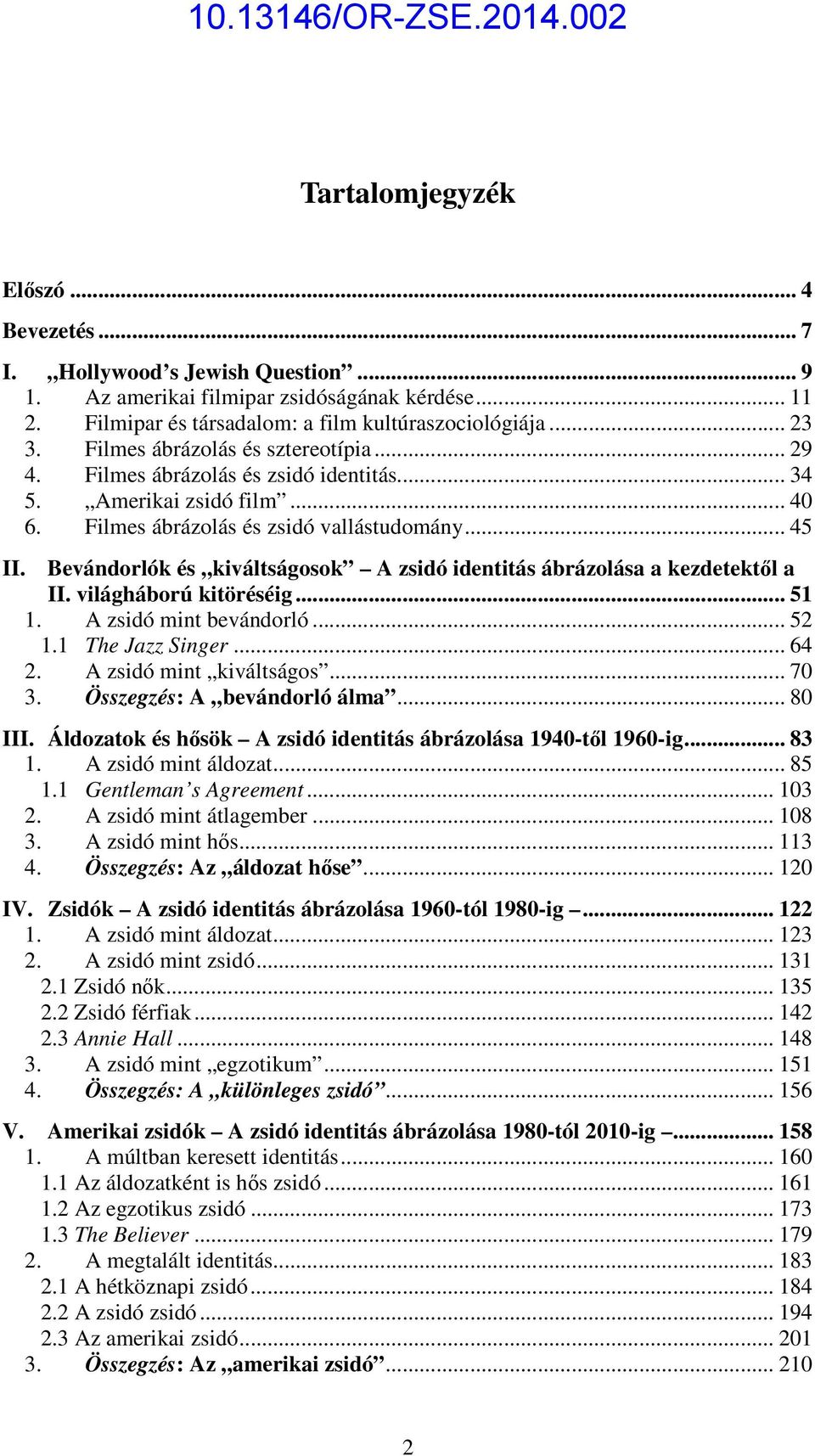 Bevándorlók és kiváltságosok A zsidó identitás ábrázolása a kezdetektől a II. világháború kitöréséig... 51 1. A zsidó mint bevándorló... 52 1.1 The Jazz Singer... 64 2. A zsidó mint kiváltságos... 70 3.