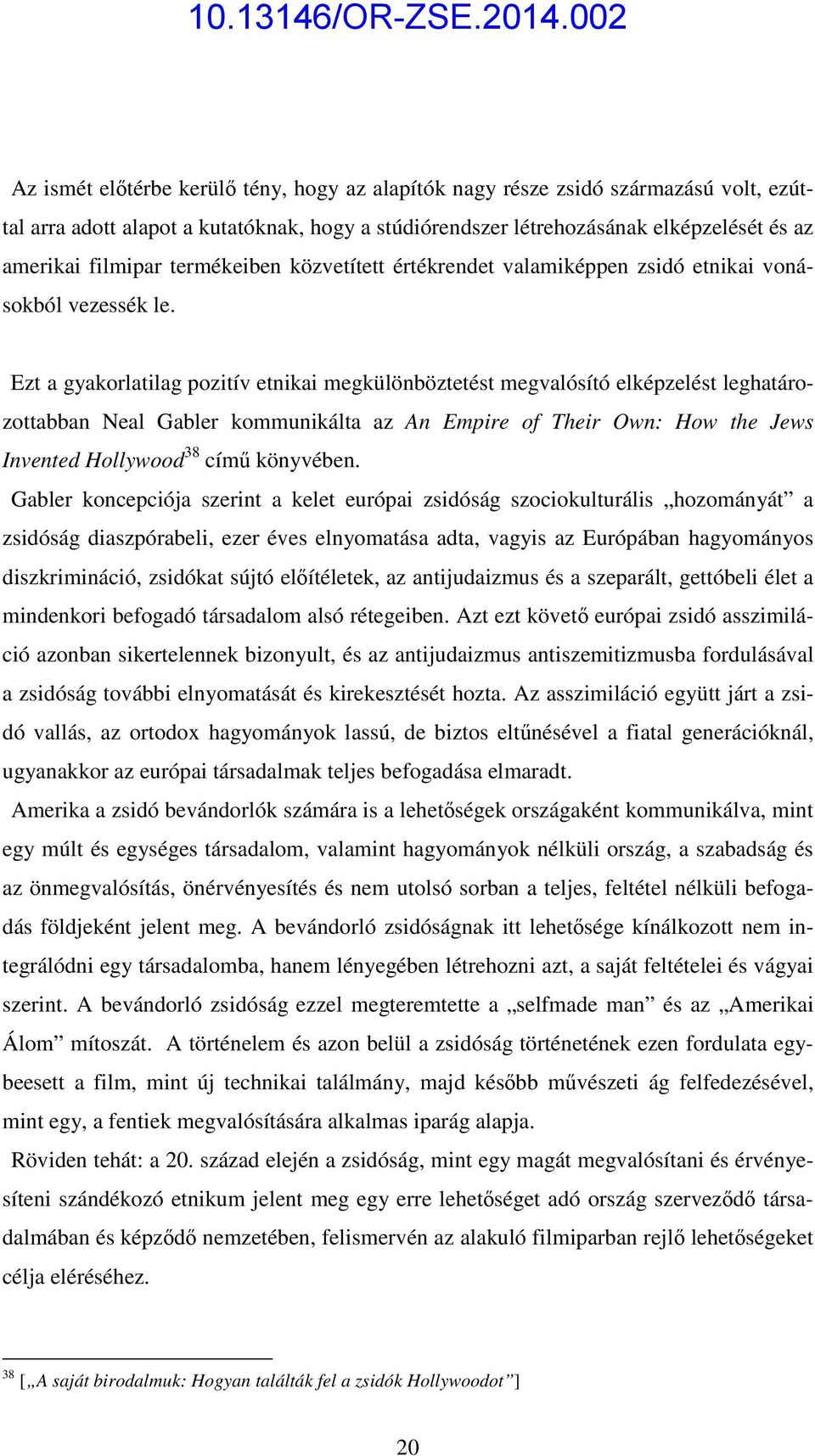 Ezt a gyakorlatilag pozitív etnikai megkülönböztetést megvalósító elképzelést leghatározottabban Neal Gabler kommunikálta az An Empire of Their Own: How the Jews Invented Hollywood 38 című könyvében.